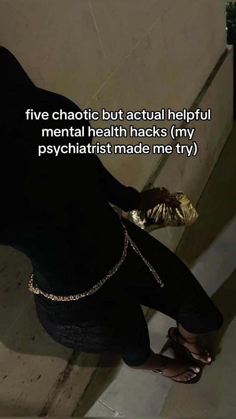 Slide 1: five chaotic but actual helpful
mental health hacks (my
psychiatrist made me try)