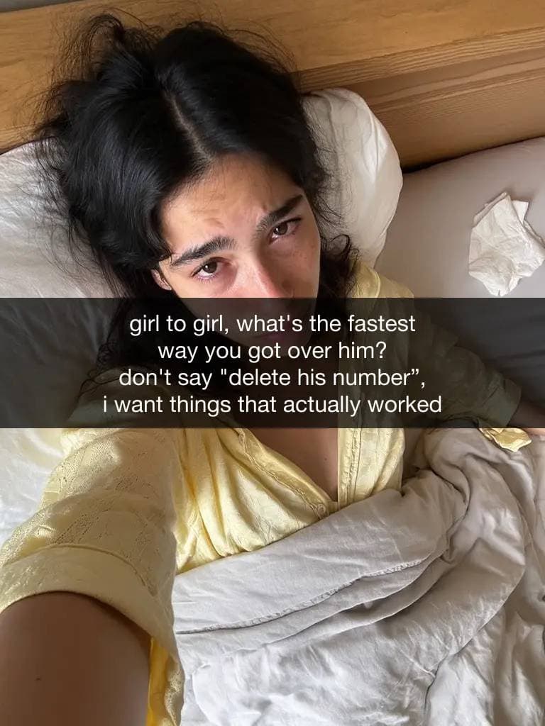 Slide 1: girl to girl, what's the fastest
way you got over him?
don't say "delete his number",
i want things that actually worked