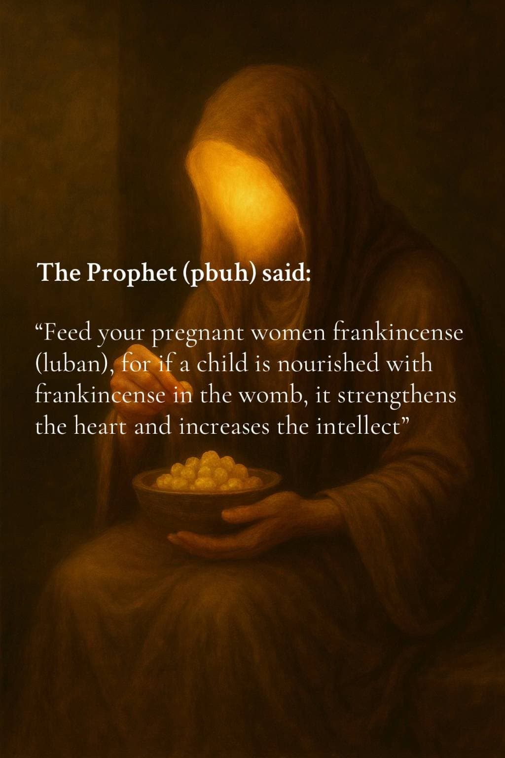 Slide 1: The Prophet (pbuh) said:

"Feed your pregnant women frankincense
(luban), for if a child is nourished with
frankincense in the womb, it strengthens
the heart and increases the intellect"