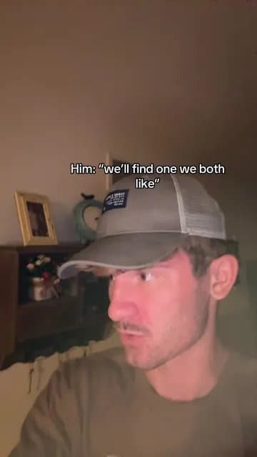 Her: “the movies you watch
suck”
Him: “we’ll find one we both
like”
Just go on…