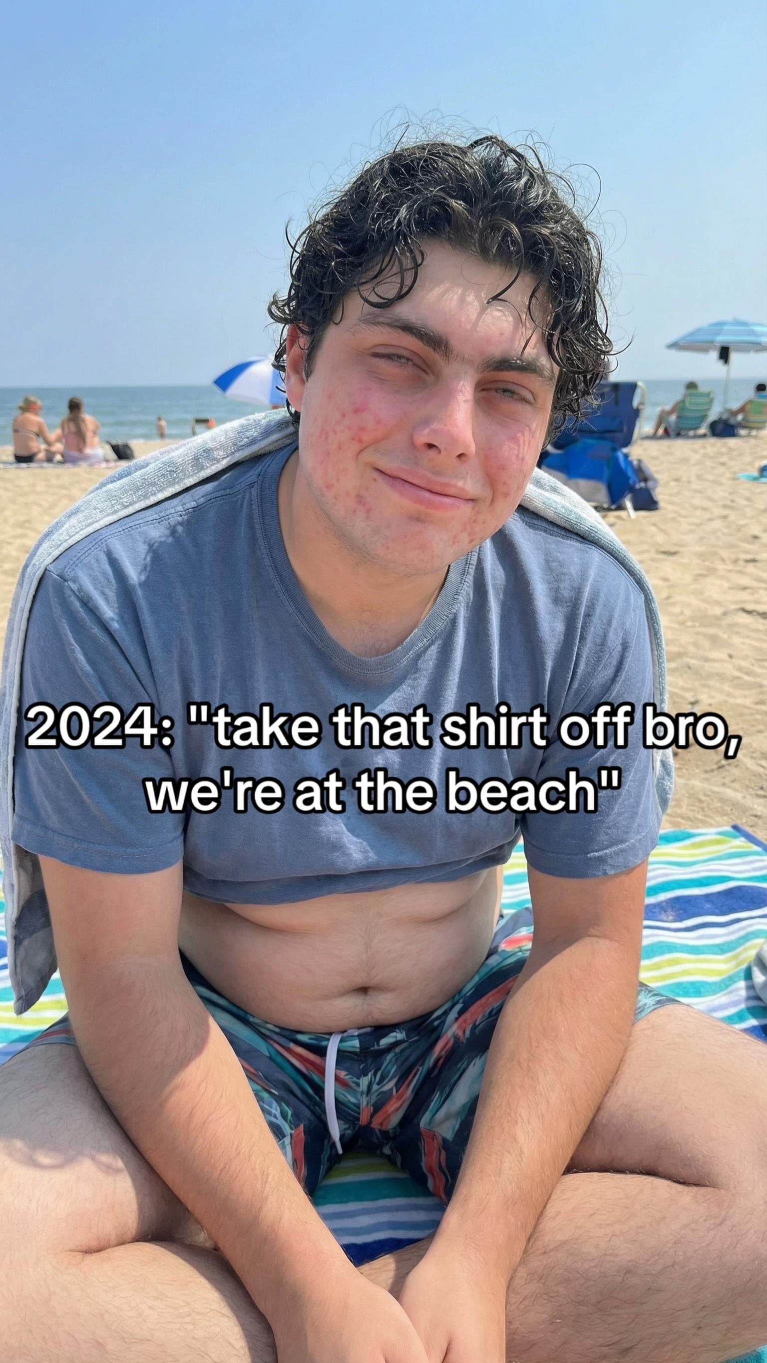 Slide 1: 2024: "take that shirt off bro,
we're at the beach"