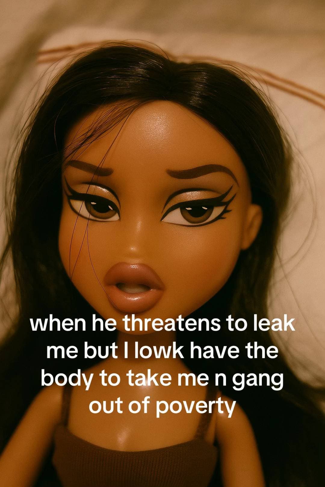 Slide 1: when he threatens to leak
me but I lowk have the
body to take me n gang
out of poverty