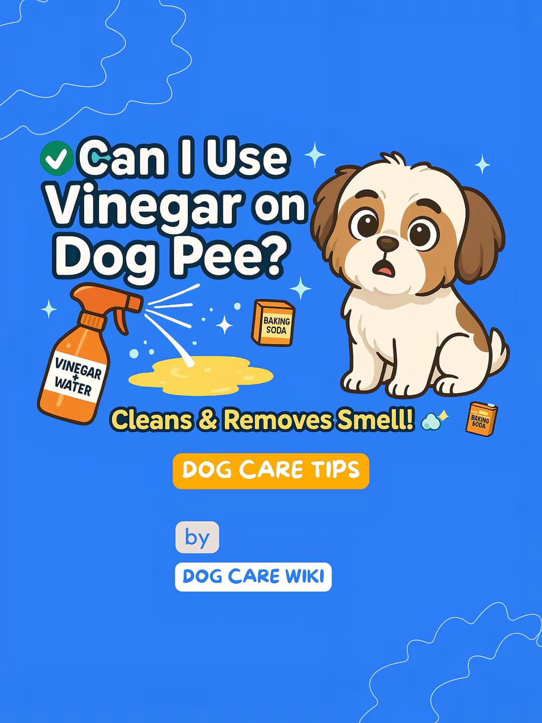 Slide 1: ✓ Can I Use
Vinegar on
Dog Pee?
Cleans & Removes Smell! 
BAKING
SODA
DOG CARE TIPS
by
DOG CARE WIKI
