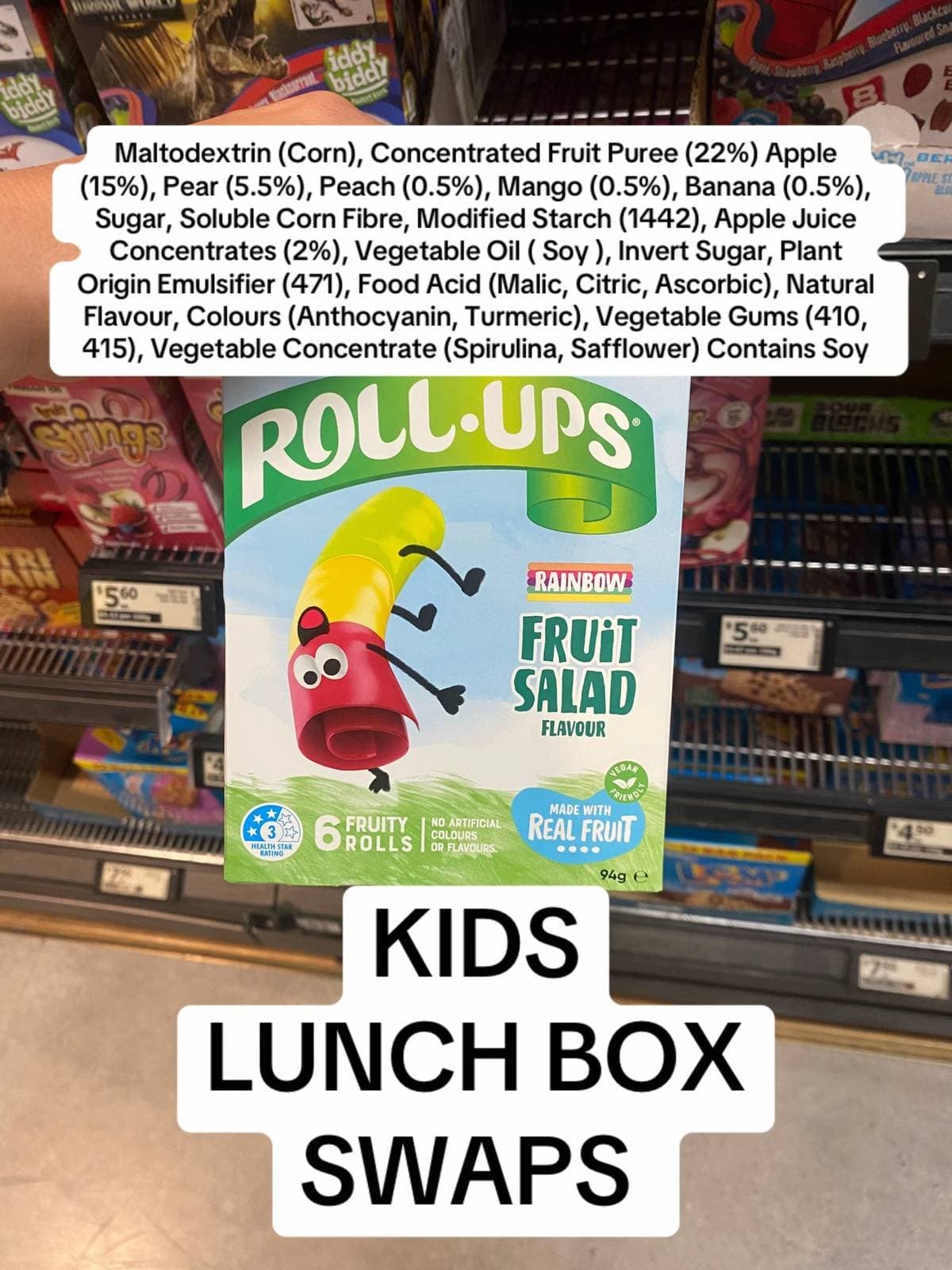 Slide 1: Maltodextrin (Corn), Concentrated Fruit Puree (22%) Apple
(15%), Pear (5.5%), Peach (0.5%), Mango (0.5%), Banana (0.5%),
Sugar, Soluble Corn Fibre, Modified Starch (1442), Apple Juice
Concentrates (2%), Vegetable Oil ( Soy ), Invert Sugar, Plant
Origin Emulsifier (471), Food Acid (Malic, Citric, Ascorbic), Natural
Flavour, Colours (Anthocyanin, Turmeric), Vegetable Gums (410,
415), Vegetable Concentrate (Spirulina, Safflower) Contains Soy

KIDS
LUNCH BOX
SWAPS