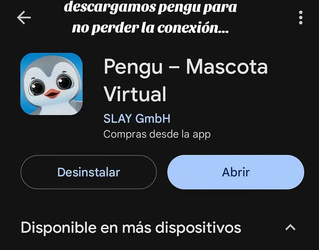 Slide 1: descargamos pengu para
no perder la conexión...
Pengu - Mascota
Virtual
SLAY GmbH
Compras desde la app

Desinstalar
Abrir

Disponible en más dispositivos