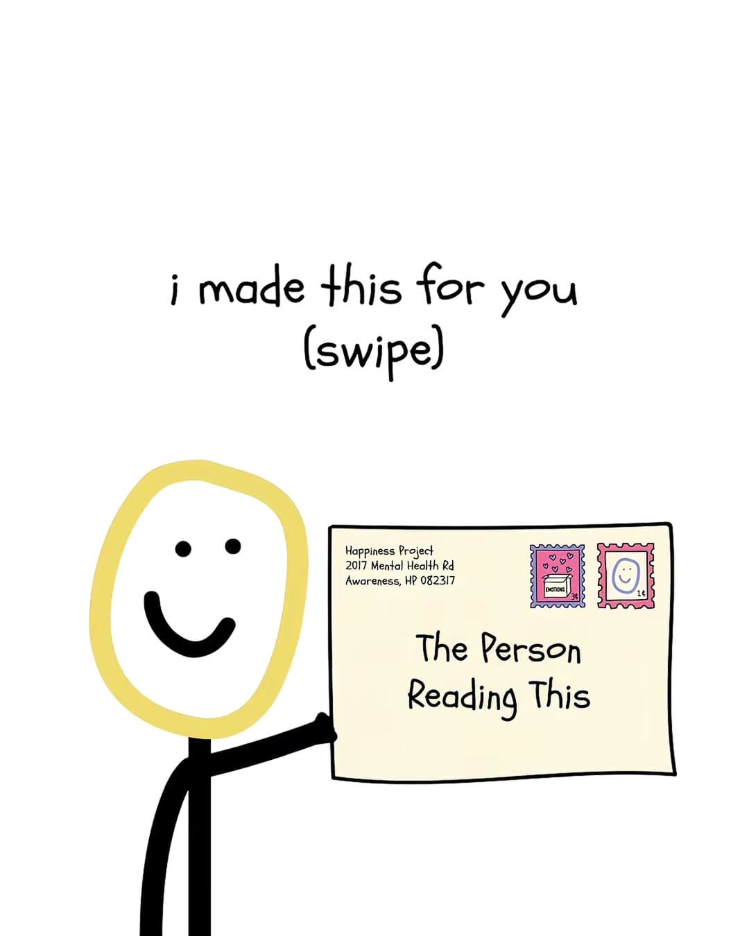 Slide 1: i made this for you
(swipe)
Happiness Project
2017 Mental Health Rd
Awareness, HP 082317
The Person
Reading This
