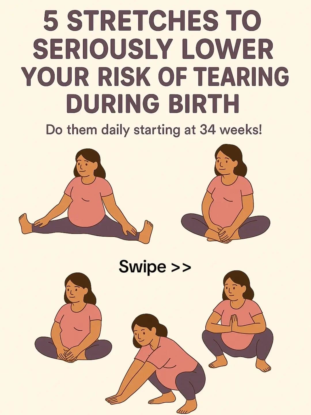Slide 1: 5 STRETCHES TO
SERIOUSLY LOWER
YOUR RISK OF TEARING
DURING BIRTH

Do them daily starting at 34 weeks!

Swipe >>