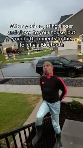 When you're getting closer
and closer to your house, but
your butt connects to t…
