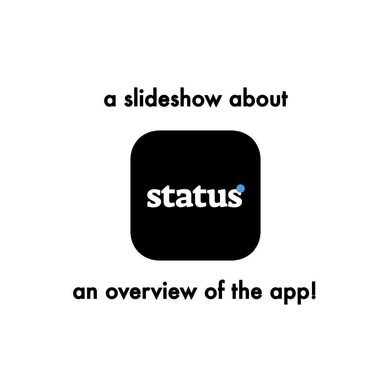 a slideshow about

status

an overview of the app!