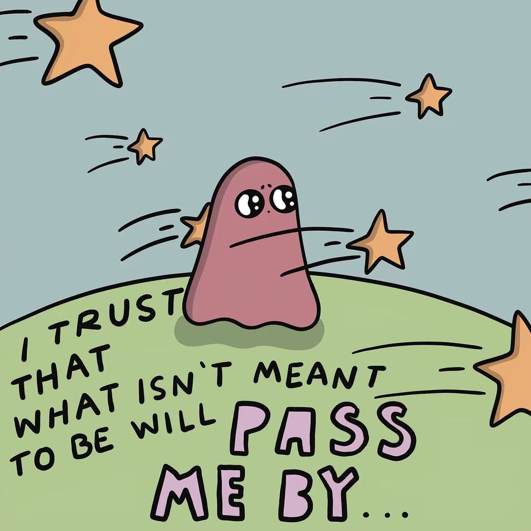 Slide 1: I TRUST
THAT
WHAT ISN'T MEANT
TO BE WILL
PASS
ME BY.