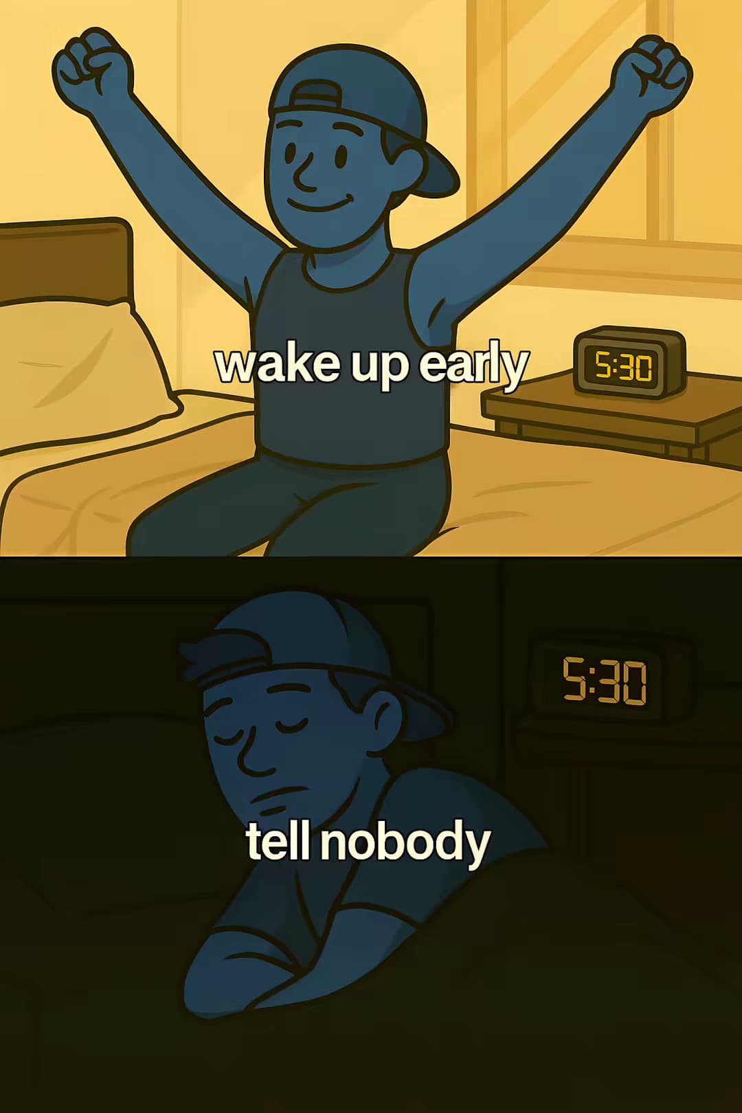 wake up early
tell nobody