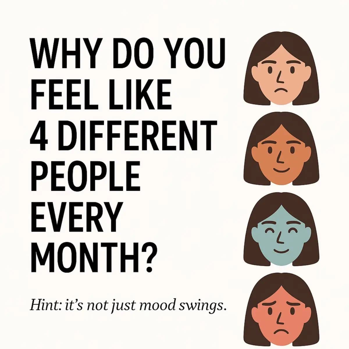 Slide 1: WHY DO YOU
FEEL LIKE
4 DIFFERENT
PEOPLE
EVERY
MONTH?
Hint: it's not just mood swings.