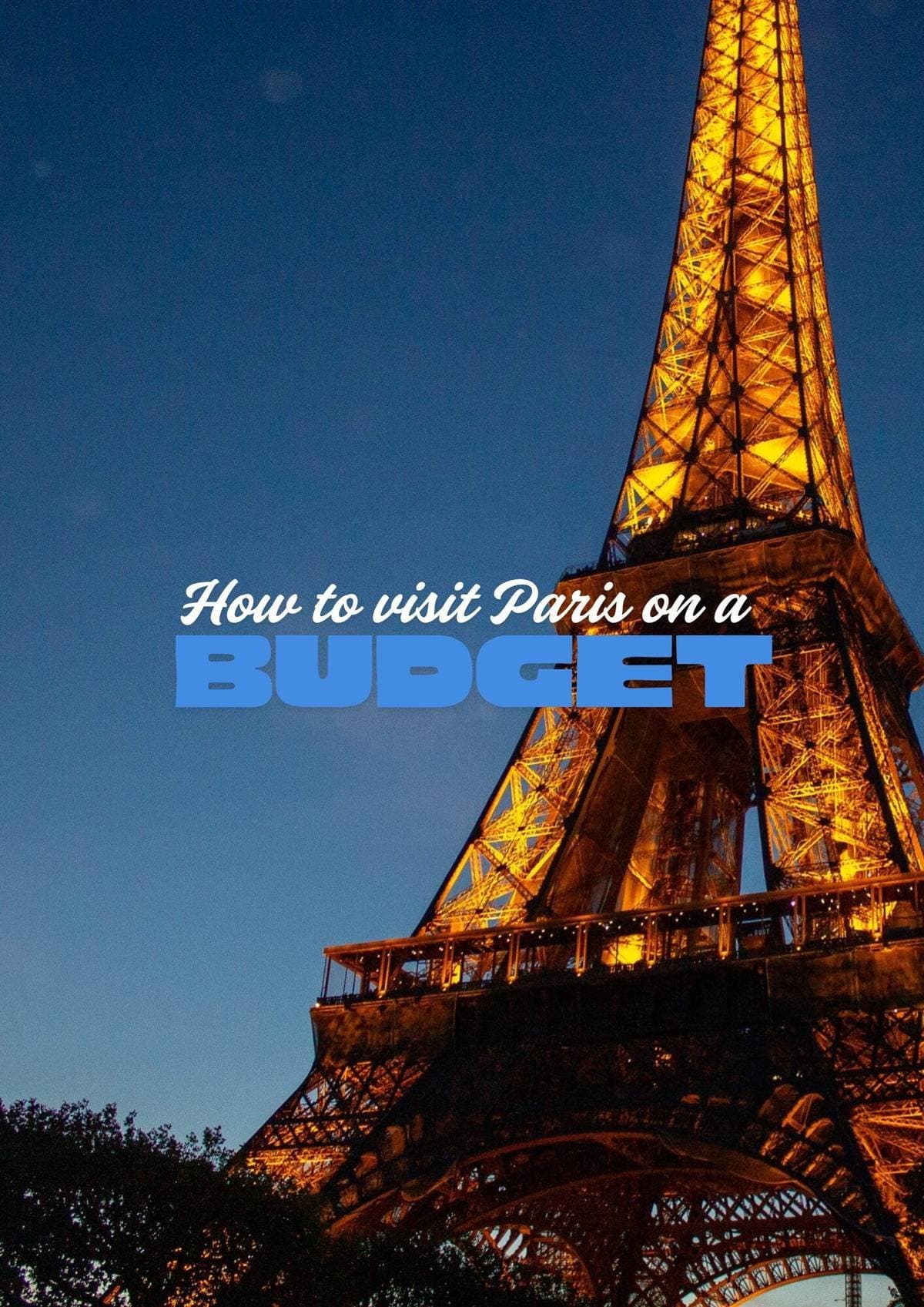 How to visit Paris on a
BUDGET