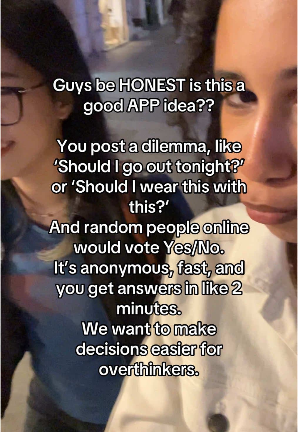 Guys be HONEST is this a
good APP idea??

You post a dilemma, like
'Should I go …