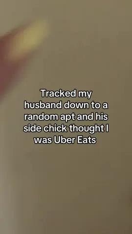 Tracked my
husband down to a
random apt and his
side chick thought I
was Uber Ea…
