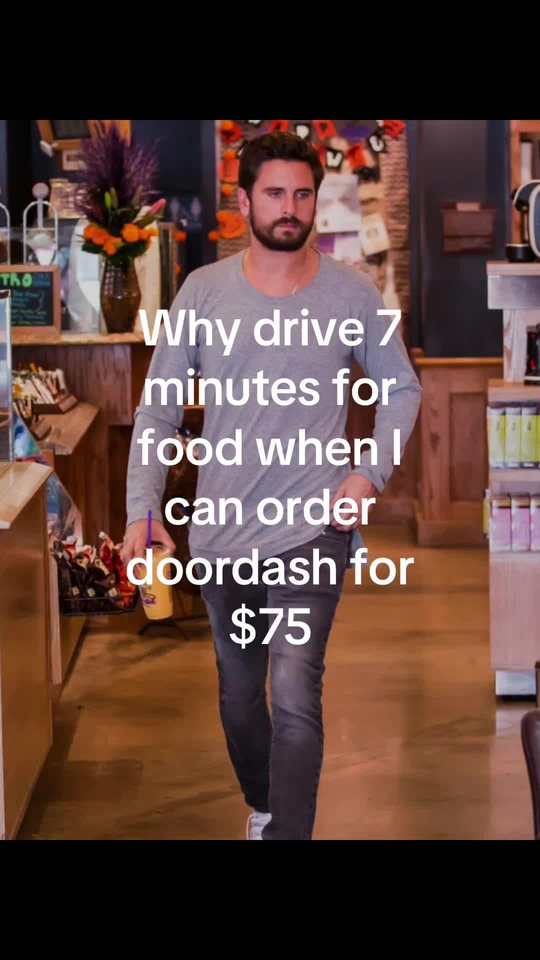 Why drive 7
minutes for
food when I
can order
doordash for
$75