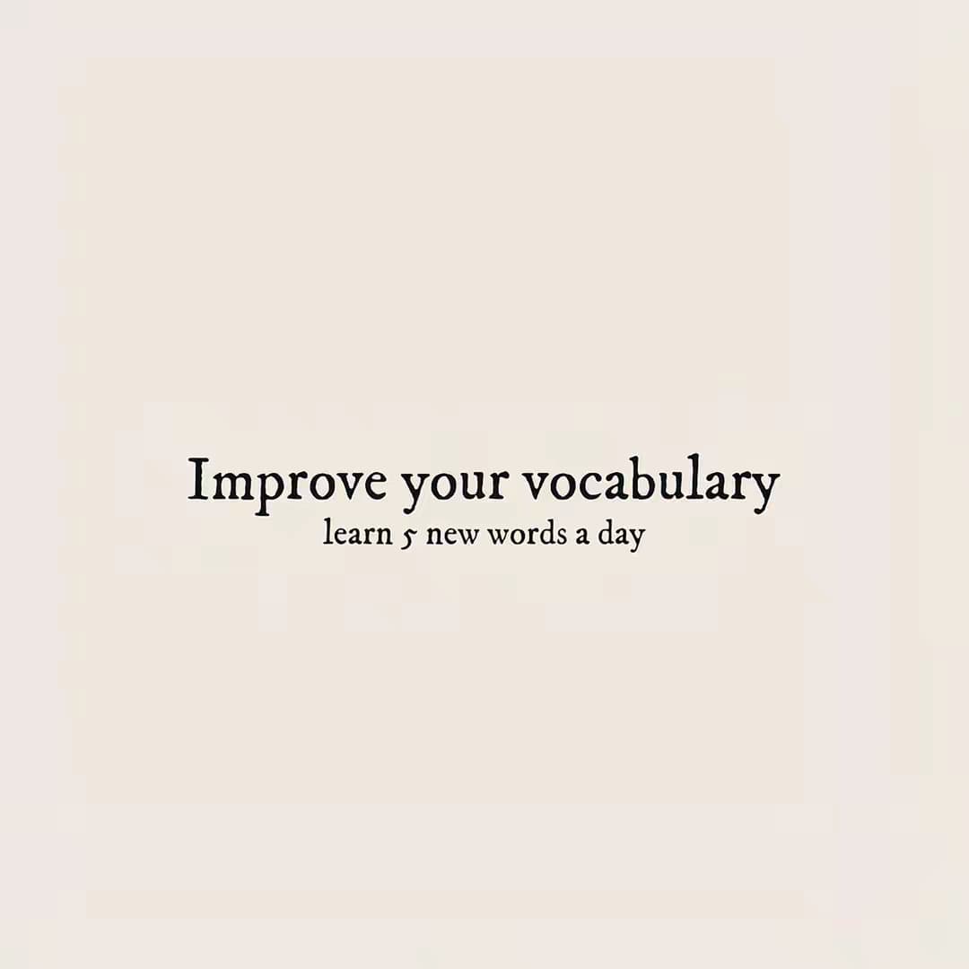 Improve your vocabulary
learn 5 new words a day 
