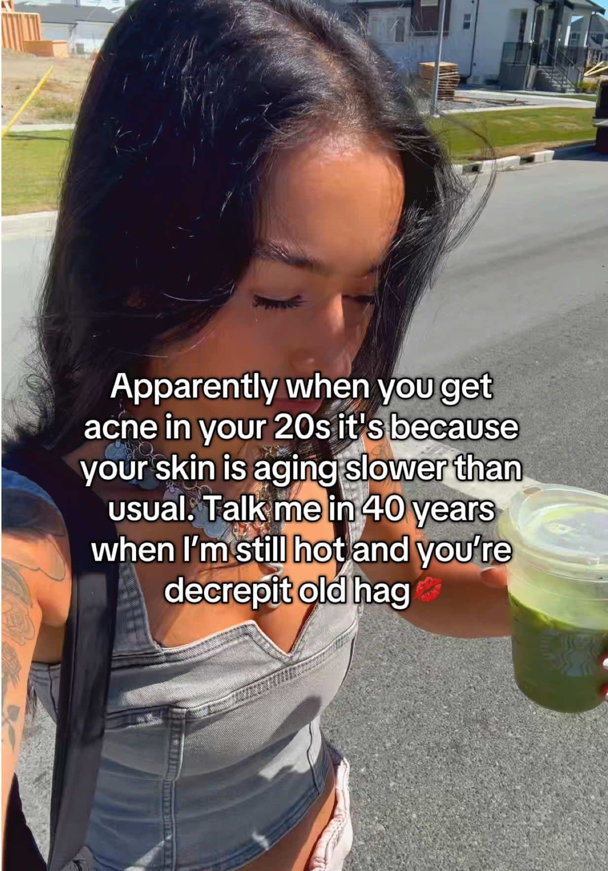 Apparently when you get
acne in your 20s it's because
your skin is aging slower …