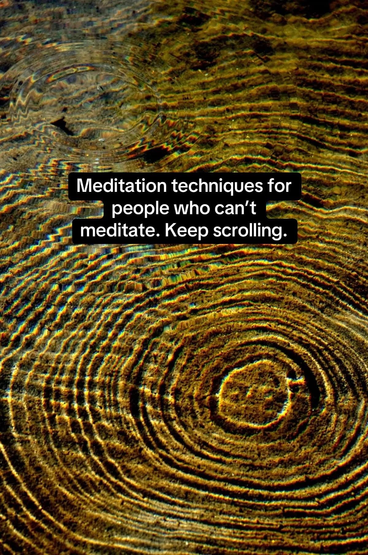 Slide 1: Meditation techniques for
people who can't
meditate. Keep scrolling.