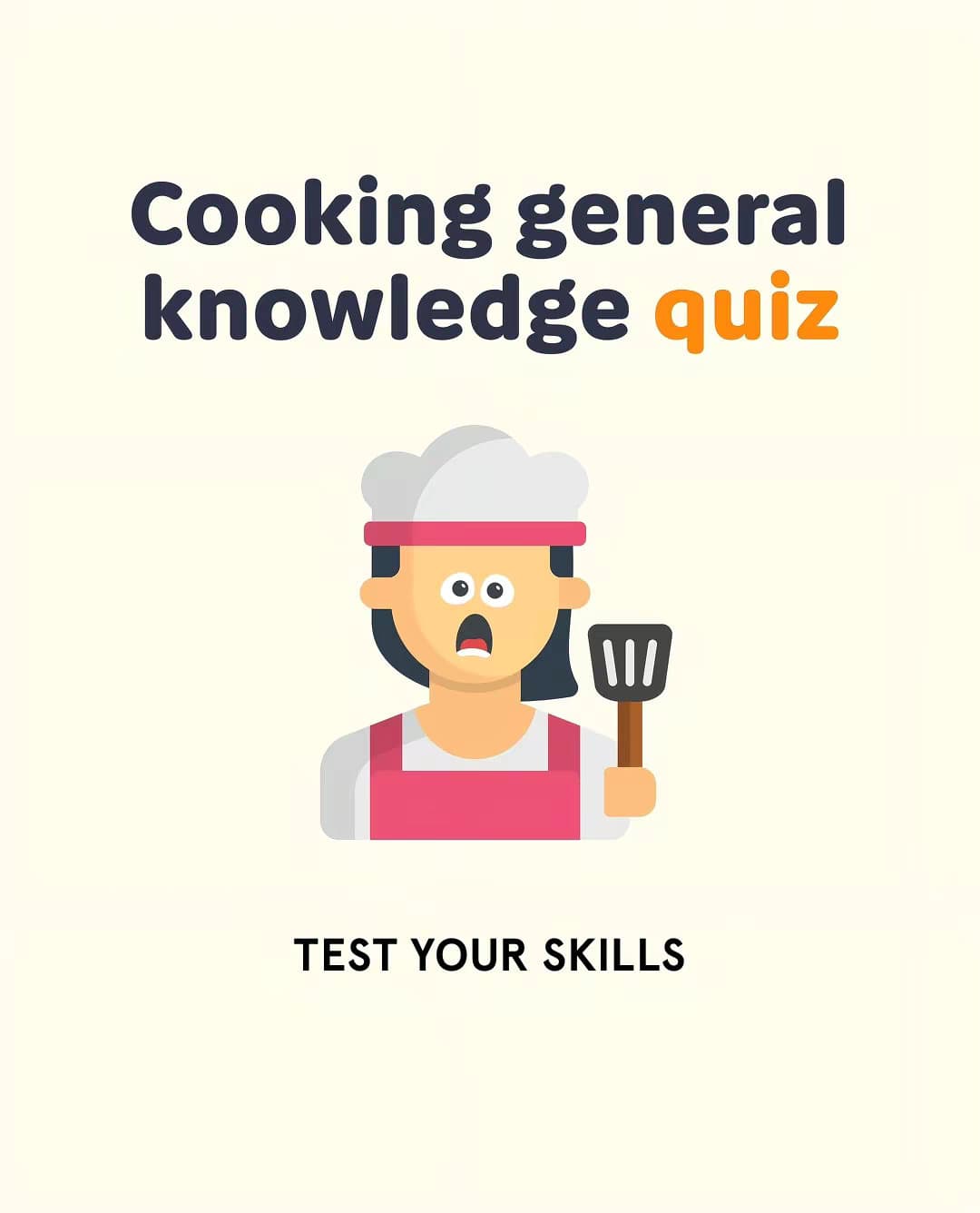 Cooking general
knowledge quiz
TEST YOUR SKILLS