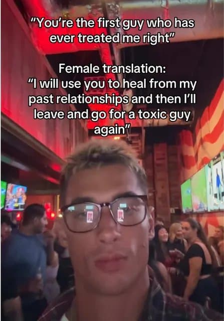 "You're the first guy who has
ever treated me right"
Female translation:
"I wil…