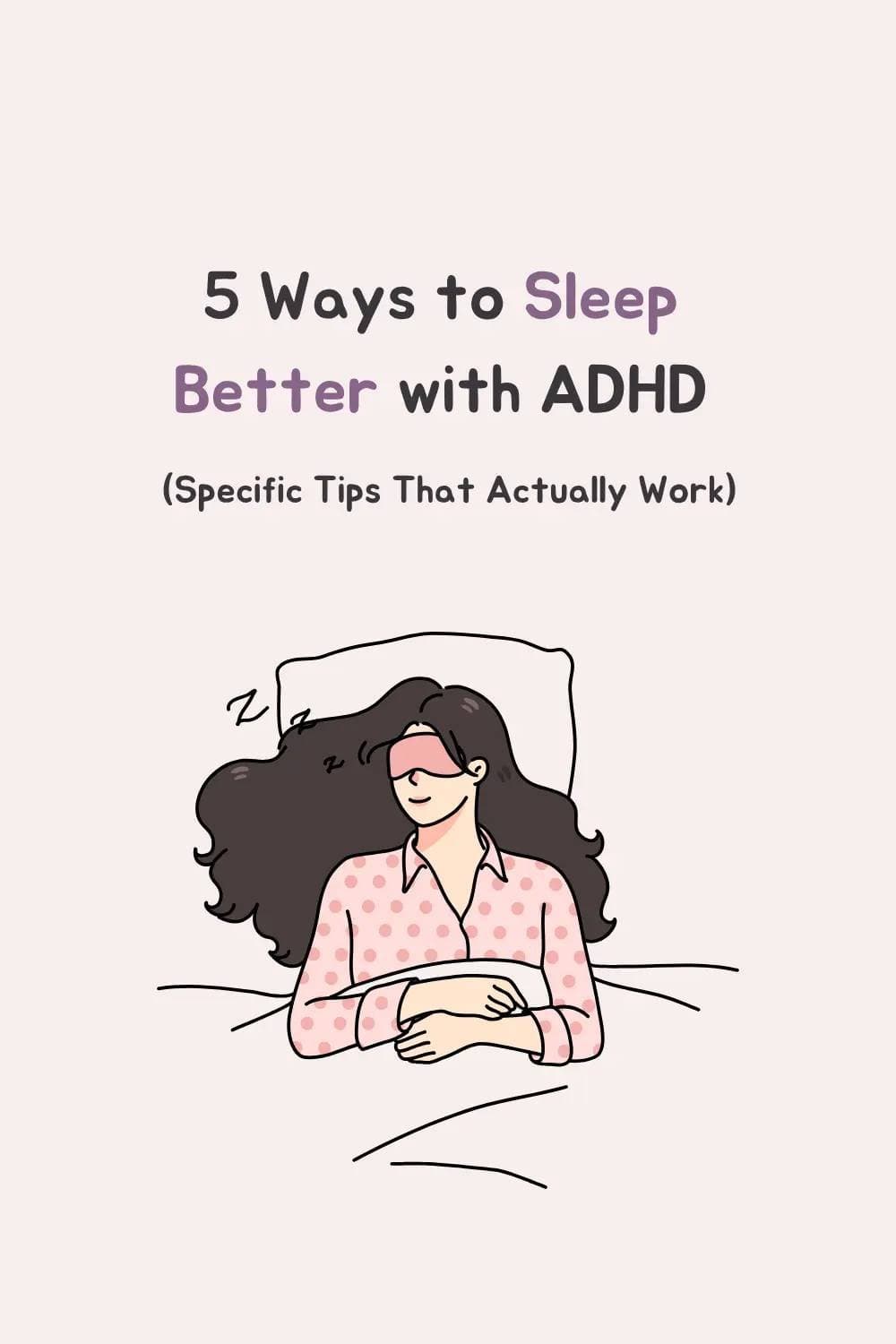Slide 1: 5 Ways to Sleep
Better with ADHD
(Specific Tips That Actually Work)