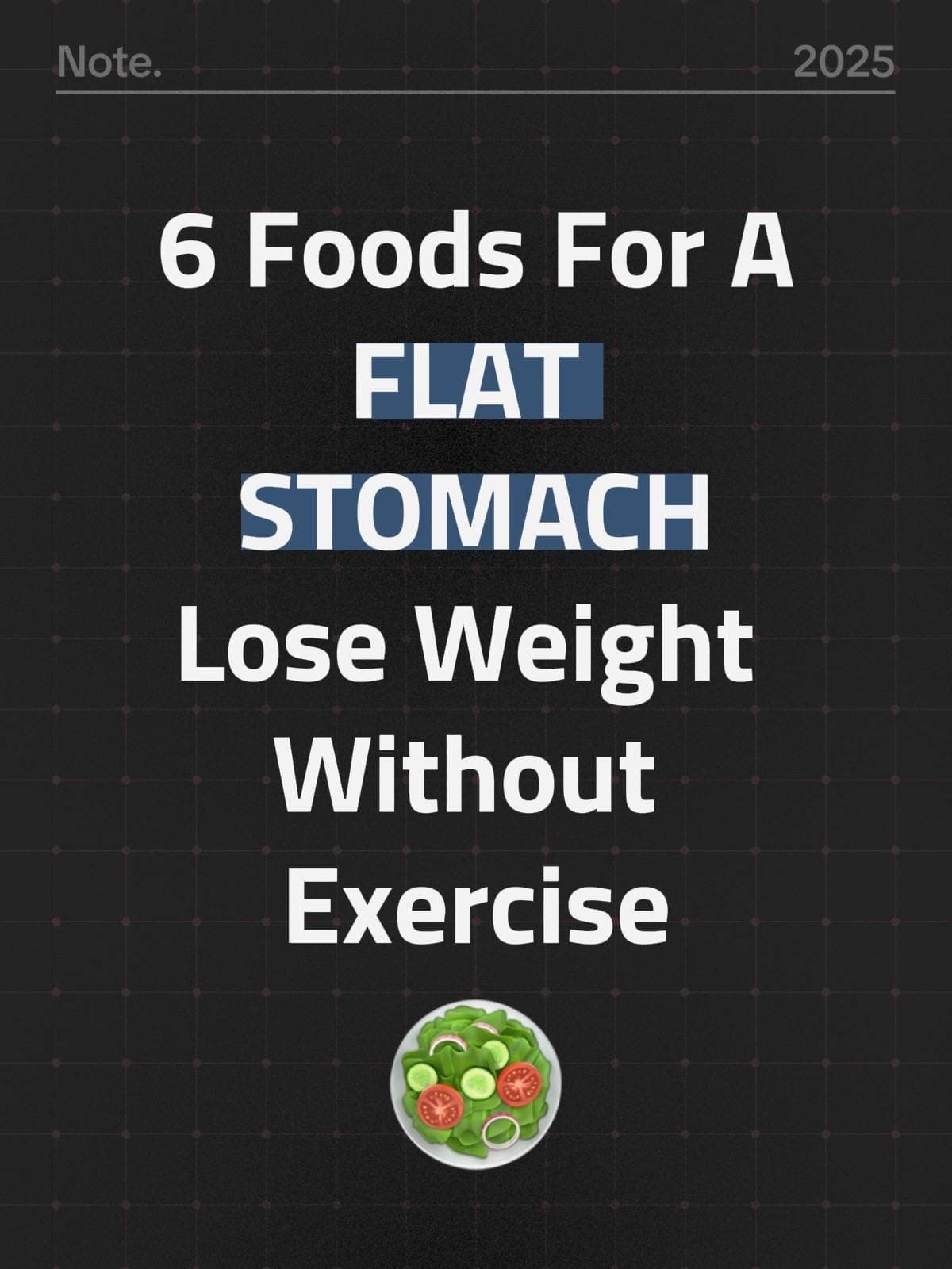 Note. 2025
6 Foods For A
FLAT
STOMACH
Lose Weight
Without
Exercise