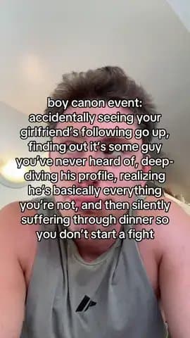 boy canon event:
accidentally seeing your
girlfriend's following go up,
finding β¦