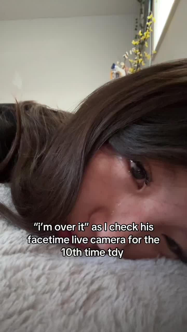"i'm over it" as I check his
facetime live camera for the
10th time tdy