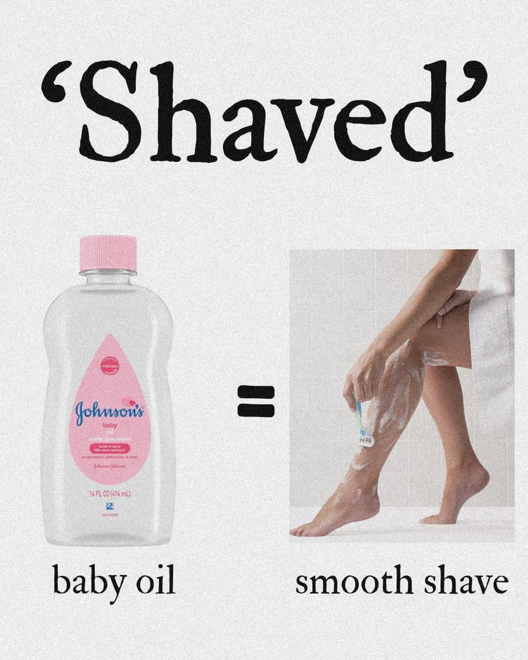 ‘Shaved’
baby oil=smooth shave