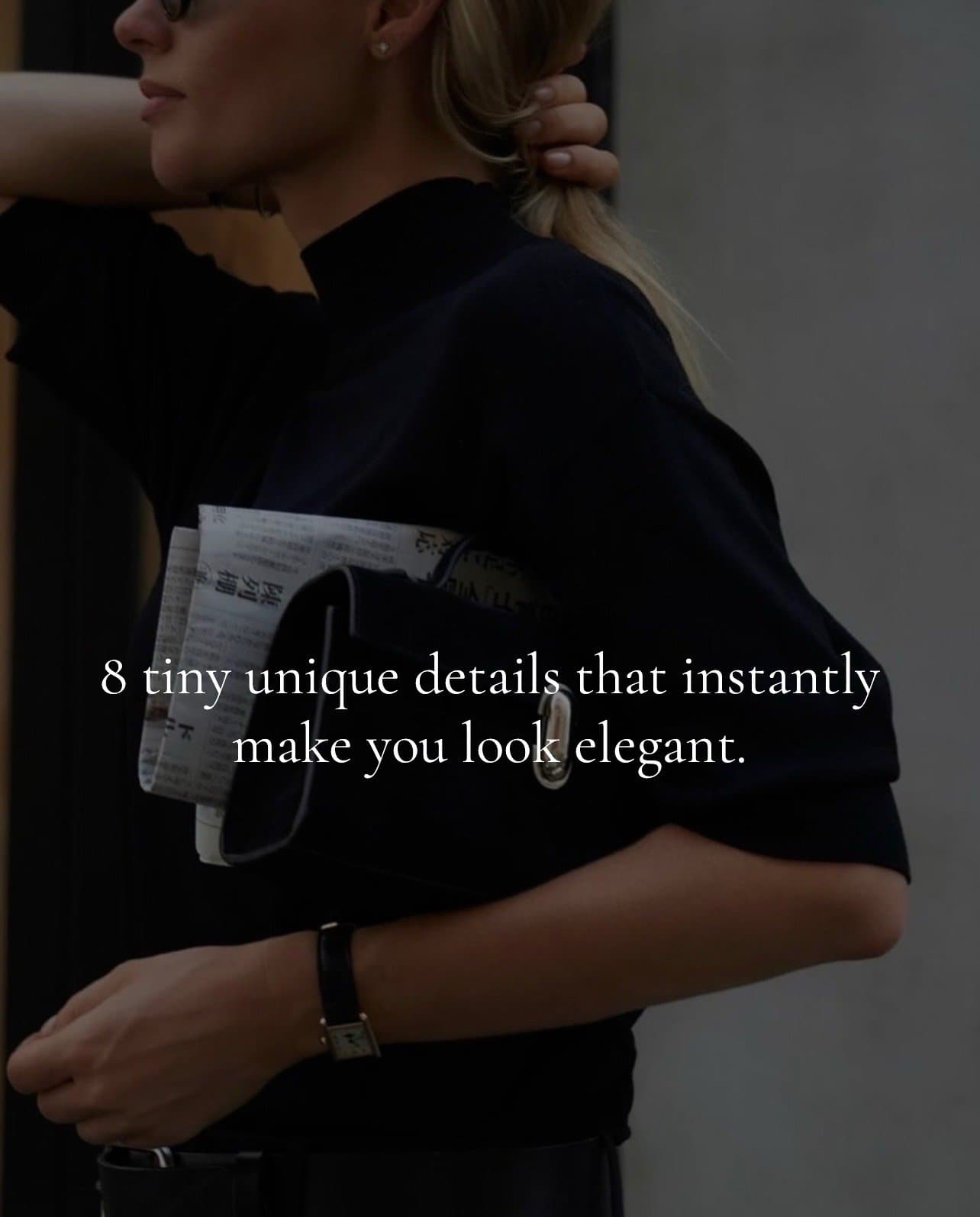 Slide 1: 8 tiny unique details that instantly
make you look elegant.