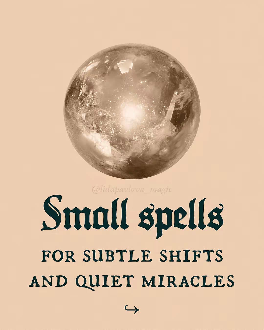 Small spells
FOR SUBTLE SHIFTS
AND QUIET MIRACLES