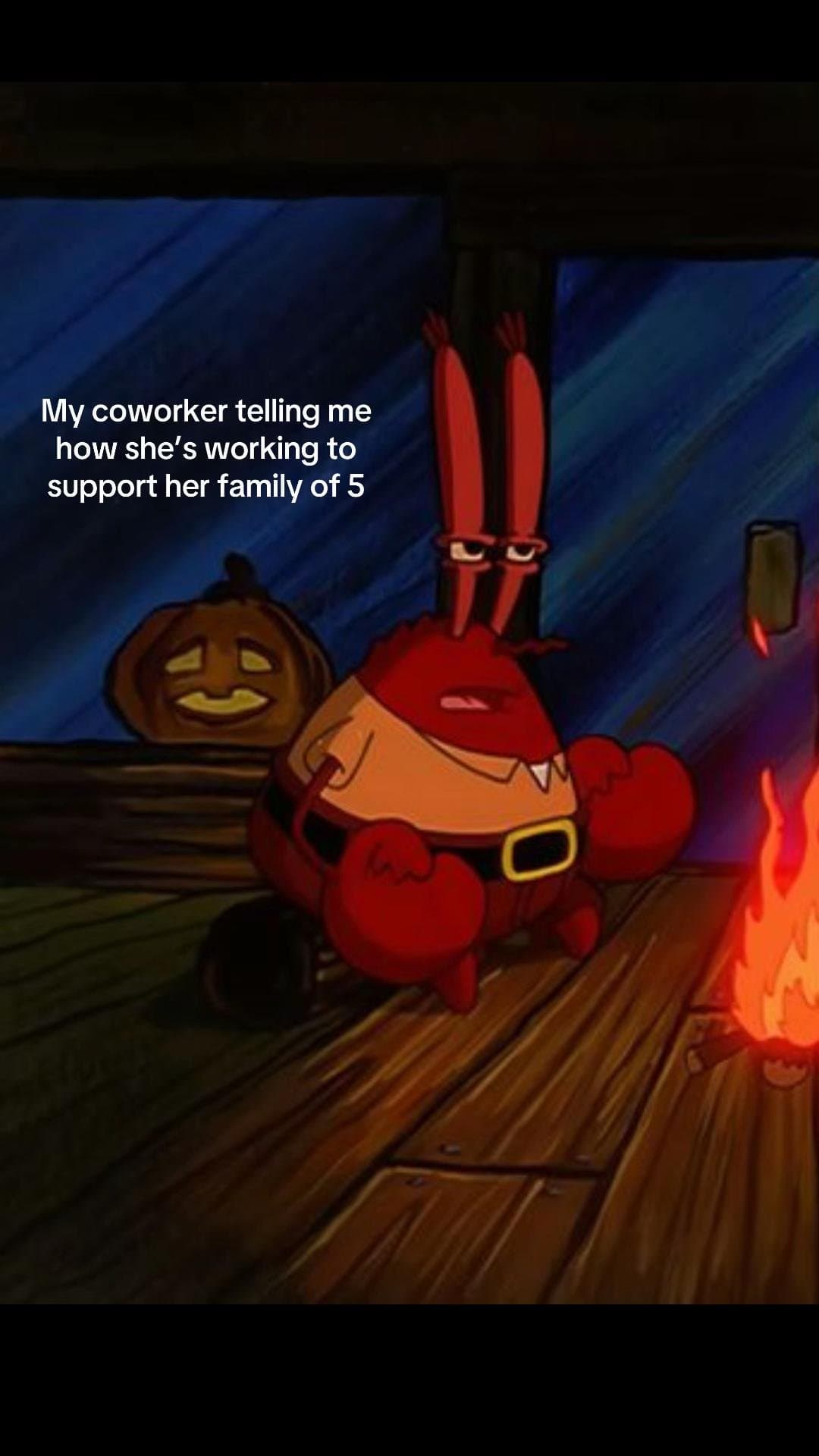 My coworker telling me
how she's working to
support her family of 5