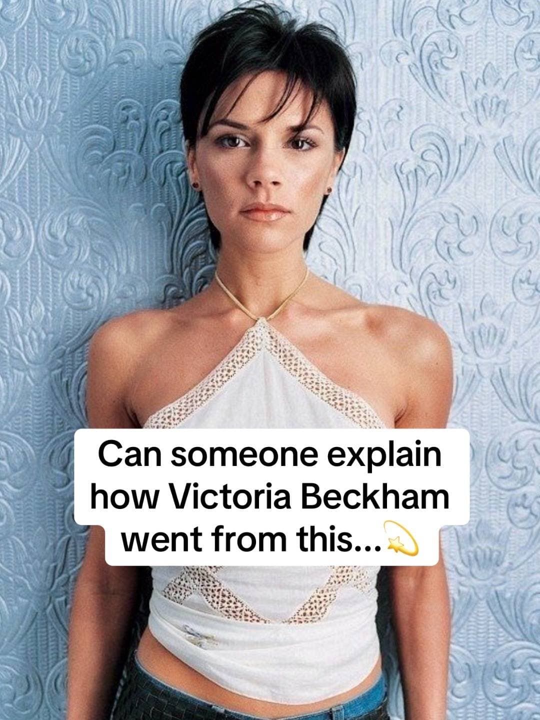 Can someone explain
how Victoria Beckham
went from this... 💫